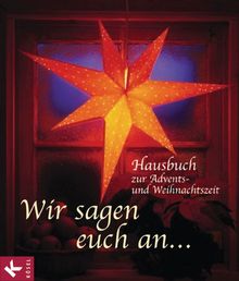 Wir sagen euch an... Hausbuch zur Advents- und Weihnachtszeit