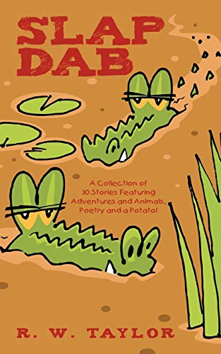 Slap Dab: A Collection of 30 Stories Featuring Adventures and Animals, Poetry and a Potato!