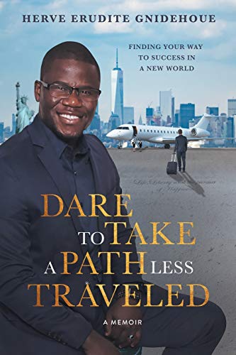 DARE TO TAKE A PATH LESS TRAVELED: Finding your way to success in a new world