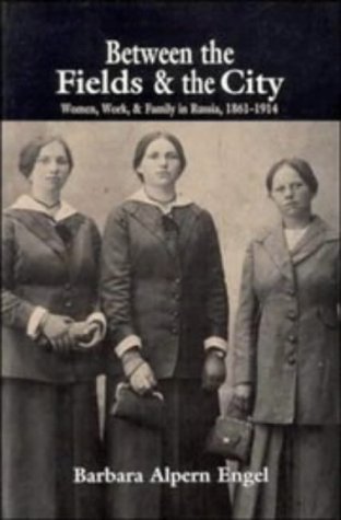 Between the Fields and the City: Women, Work, and Family in Russia, 1861-1914