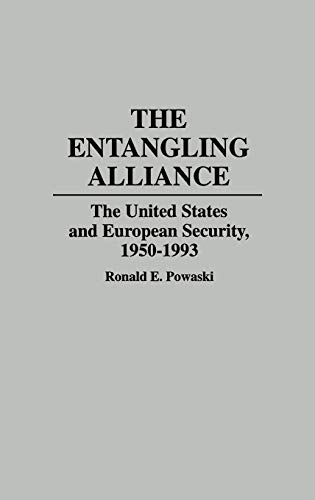 The Entangling Alliance: The United States and European Security, 1950-1993 (Contributions to the Study of World History, Band 42)