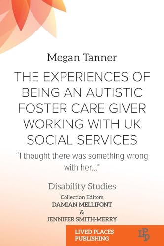 The Experiences of Being an Autistic Foster Care Giver Working with UK Social Services: I thought there was something wrong with her... (Disability Studies)