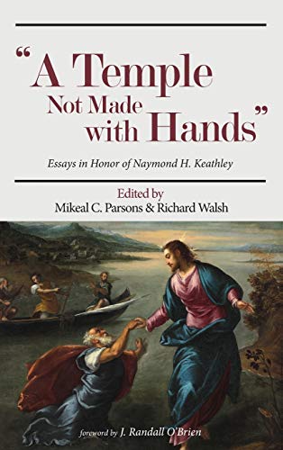 A Temple Not Made with Hands: Essays in Honor of Naymond H. Keathley