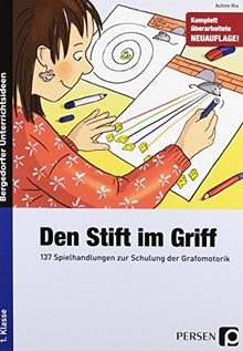 Den Stift im Griff: 137 Spielhandlungen zur Schulung der Grafomotorik (1. Klasse)