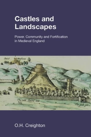 O.H. Creighton Castles And Landscapes, Power, Community And Fortification In Medieval England (Studies In The Archaeology Of Medieval Europe)