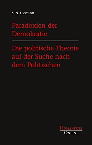Eisenstadt, S. N. Paradoxien Der Demokratie. Die Politische Theorie Auf Der Suche Nach Dem Politischen