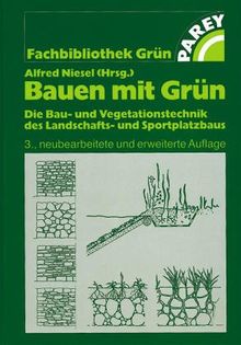 Bauen mit Grün. Die Bau- und Vegetationstechnik des Landschafts- und Sportplatzbaus