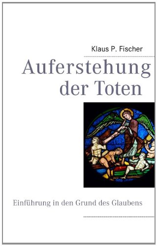 Auferstehung der Toten: Einführung in den Grund des Glaubens