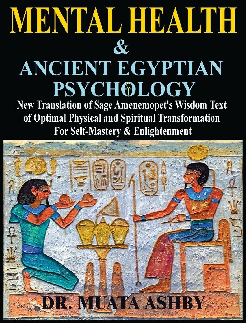 Mental Health & ANCIENT EGYPTIAN PSYCHOLOGY: New Translation of Sage Amenemopet's Wisdom Text of Optimal Physical and Spiritual Transformation For Self-Mastery & Enlightenment