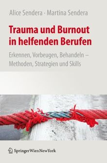 Trauma und Burnout in helfenden Berufen: Erkennen, Vorbeugen, Behandeln - Methoden, Strategien und Skills