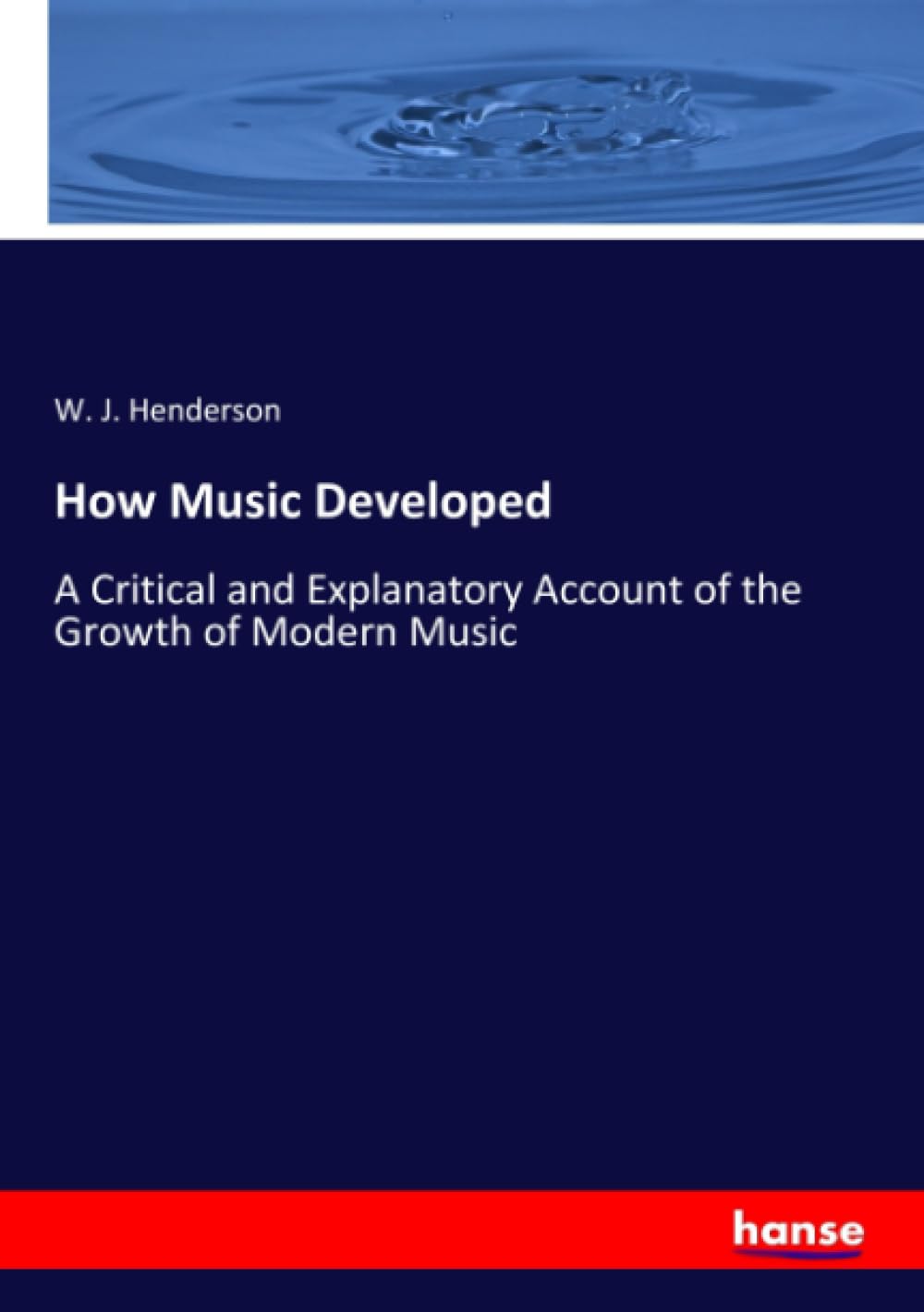 How Music Developed: A Critical and Explanatory Account of the Growth of Modern Music