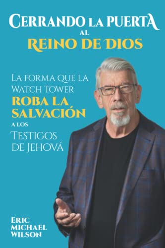 Cerrando la Puerta al Reino de Dios: La forma que la Watch Tower roba la salvación a los Testigos de Jehová
