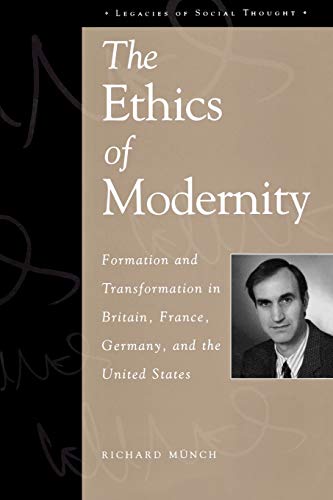 The Ethics of Modernity: Formation and Transformation in Britain, France, Germany, and the USA (Legacies of Social Thought)