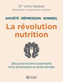 La révolution nutrition - Anxiété, dépression, sommeil: Anxiété, dépression, sommeil. Découvrez les liens surprenants entre alimentation et santé mentale