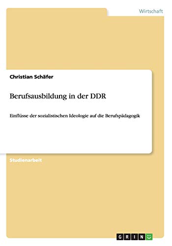 Berufsausbildung in der DDR: Einflüsse der sozialistischen Ideologie auf die Berufspädagogik