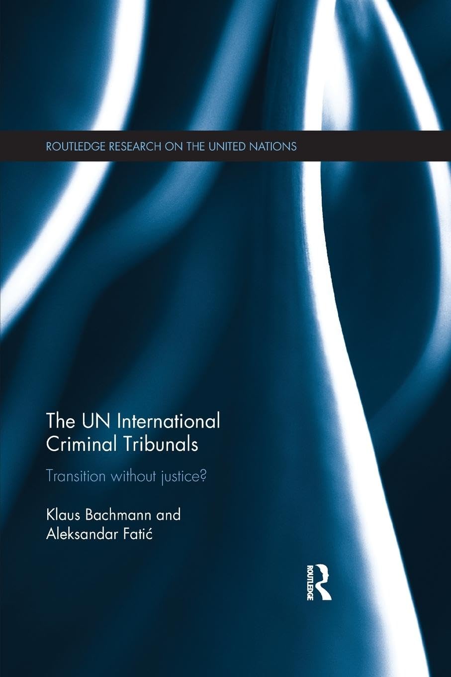The UN International Criminal Tribunals: Transition without Justice? (Routledge Research on the United Nations, 4, Band 4)