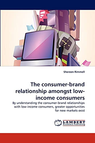 The consumer-brand relationship amongst low-income consumers: By understanding the consumer-brand relationships with low-income consumers, greater opportunities for new markets exist