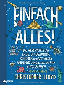 Einfach alles! Die Geschichte der Erde, Dinosaurier, Roboter & zu vieler Dinge, um sie hier aufzuzählen. Sachbuch für die ganze Familie: Menschheitsgeschichte unterhaltsam erklärt mit vielen Fun-Facts