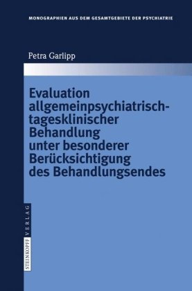 Evaluation allgemeinpsychiatrisch-tagesklinischer Behandlung unter besonderer Berücksichtigung des Behandlungsendes (Monographien aus dem Gesamtgebiete der Psychiatrie)