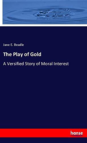 The Play of Gold: A Versified Story of Moral Interest
