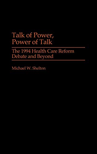 Talk of Power, Power of Talk: The 1994 Health Care Reform Debate and Beyond (Praeger Series in Political Communication)