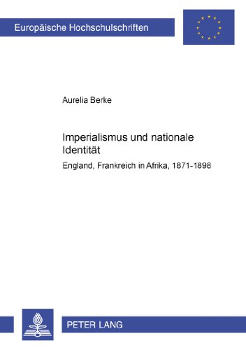Imperialismus und nationale Identität: England und Frankreich in Afrika- 1871-1898 (Europäische Hochschulschriften - Reihe III)