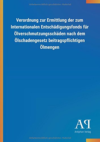 Verordnung zur Ermittlung der zum Internationalen Entschädigungsfonds für Ölverschmutzungsschäden nach dem Ölschadengesetz beitragspflichtigen Ölmengen
