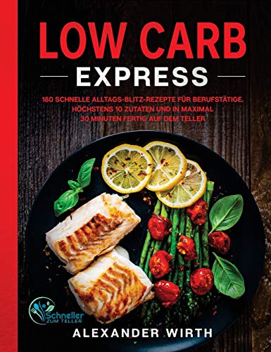 Low Carb Express: 180 schnelle Alltags-Blitz-Rezepte für Berufstätige. Höchstens 10 Zutaten und in maximal 30 Minuten fertig auf dem Teller