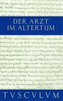 Der Arzt im Altertum: Griechische und lateinische Quellenstücke. Von Hippokrates bis Galen mit der Übertragung ins Deutsche