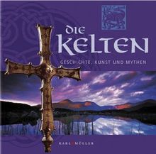 Die Kelten. Geschichte, Kunst und Mythen