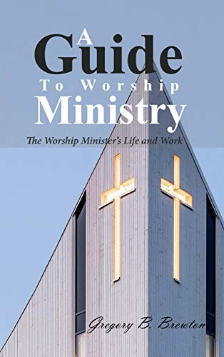 A Guide to Worship Ministry: The Worship Minister's Life and Work