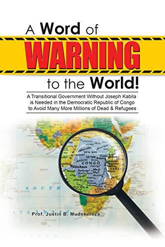 A Word of Warning to the World!: A Transitional Government Without Joseph Kabila Needed in the Democratic Republic of Congo to Avoid Many More Millions of Dead & Refugees