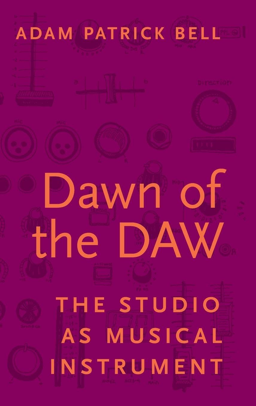 Dawn of the DAW: The Studio As Musical Instrument