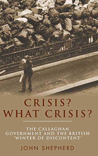 Crisis? What Crisis?: The Callaghan Government and the British 'winter of Discontent'