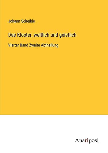 Das Kloster, weltlich und geistlich: Vierter Band Zweite Abtheilung