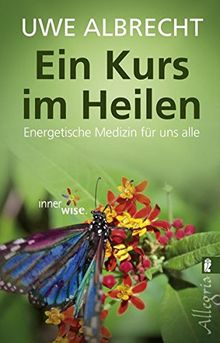 Ein Kurs im Heilen: Energetische Medizin für uns alle