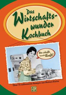 Das Wirtschaftswunderkochbuch. Über 70 aufbauende Rezepte aus Mutters Küche