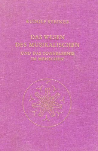 Das Wesen des Musikalischen und das Tonerlebnis im Menschen: 8 Vorträge, 2 Fragebeantwortungen und 2 Schlussworte, in verschiedenen Städten 1906 und 1920-1923