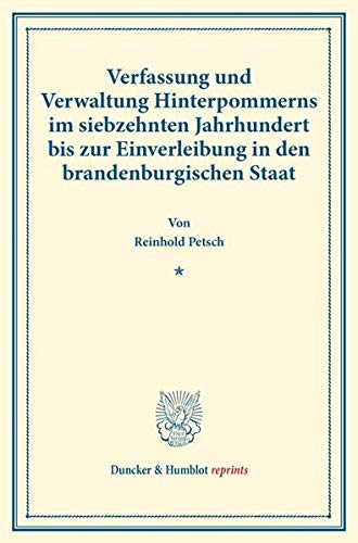 Verfassung und Verwaltung Hinterpommerns im siebzehnten Jahrhundert bis zur Einverleibung in den brandenburgischen Staat.: (Staats- und ... 126). (Duncker & Humblot reprints)