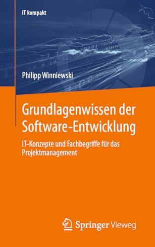 Grundlagenwissen der Software-Entwicklung: IT-Konzepte und Fachbegriffe für das Projektmanagement (IT kompakt)
