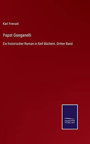 Papst Ganganelli: Ein historischer Roman in fünf Büchern. Dritter Band
