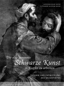 »Die also genannte Schwarze Kunst in Kupfer zu arbeiten«: Technik und Entwicklung des Mezzotintos. Katalog zur Ausstellung im Gutenberg-Museum und ... ... Mainz vom 4. Oktober bis 29. November 2009