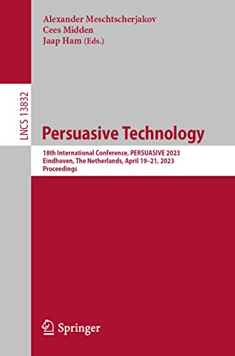 Persuasive Technology: 18th International Conference, PERSUASIVE 2023, Eindhoven, The Netherlands, April 19–21, 2023, Proceedings (Lecture Notes in Computer Science, 13832, Band 13832)