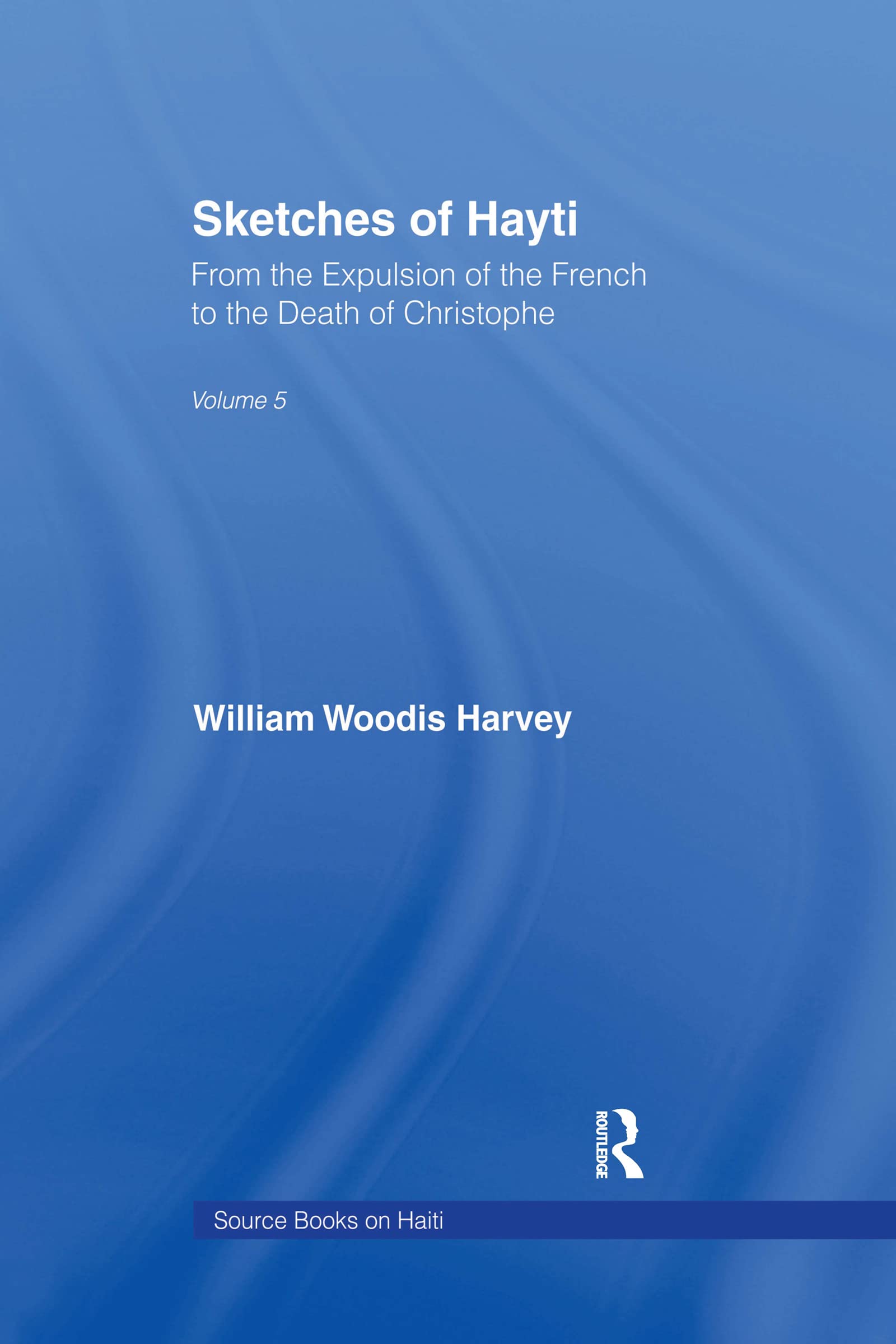 Sketches of Hayti: From the Expulsion of the French to the Death of Christophe (Source Books on Haiti,, Band 5)