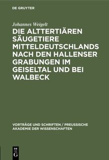 Die alttertiären Säugetiere Mitteldeutschlands nach den Hallenser Grabungen im Geiseltal und bei Walbeck (Vorträge und Schriften / Preußische Akademie der Wissenschaften, 12, Band 12)