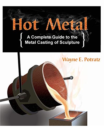 Wayne Potratz Hot Metal, A Complete Guide To The Metal Casting Of Sculpture