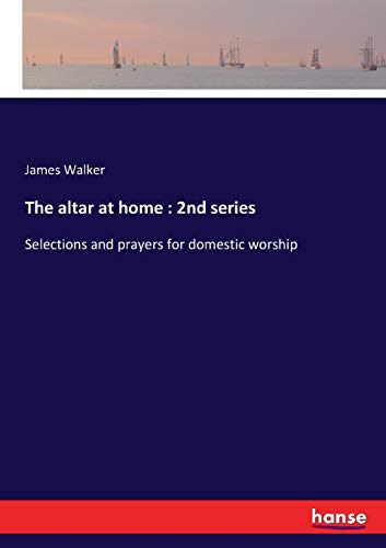 The altar at home : 2nd series: Selections and prayers for domestic worship