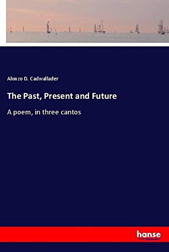 The Past, Present and Future: A poem, in three cantos