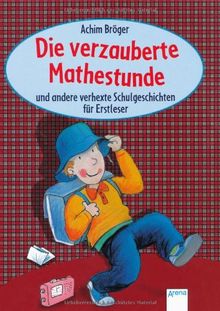 Die verzauberte Mathestunde und andere verhexte Schulgeschichten für Erstleser