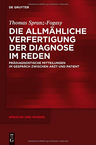 Die allmähliche Verfertigung der Diagnose im Reden: Prädiagnostische Mitteilungen im Gespräch zwischen Arzt und Patient (Sprache und Wissen (SuW), Band 16)